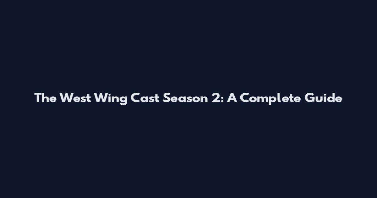 The West Wing Cast Season 2: A Complete Guide
