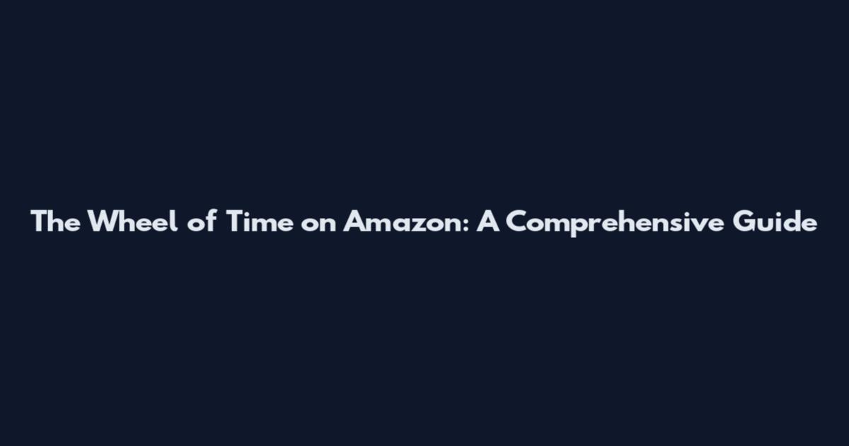 The Wheel of Time on Amazon: A Comprehensive Guide