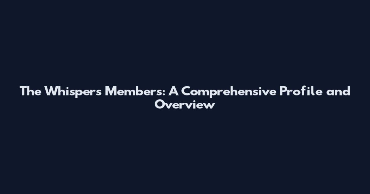 The Whispers Members: A Comprehensive Profile and Overview