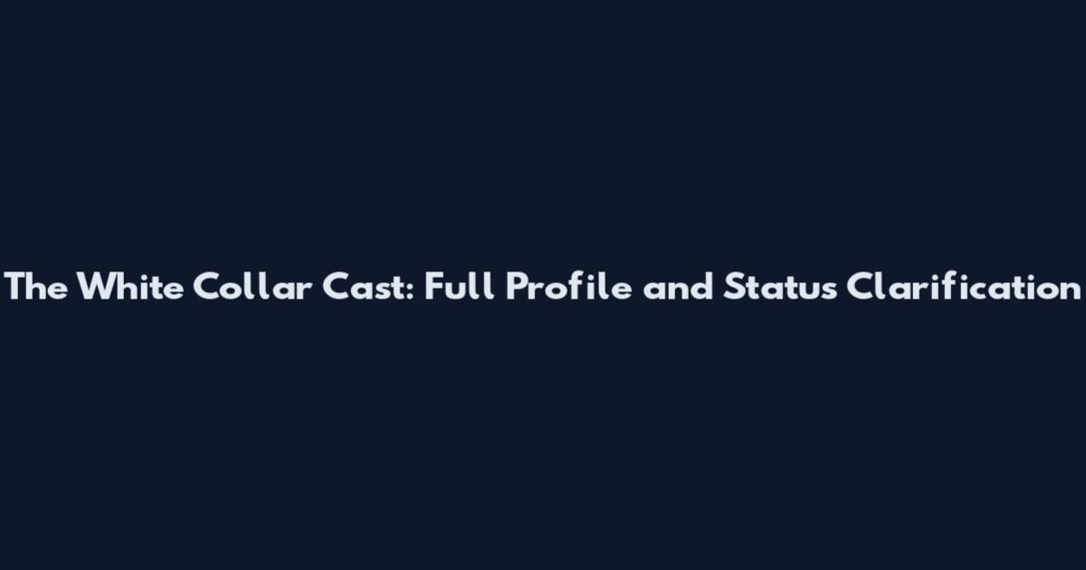The White Collar Cast: Full Profile and Status Clarification