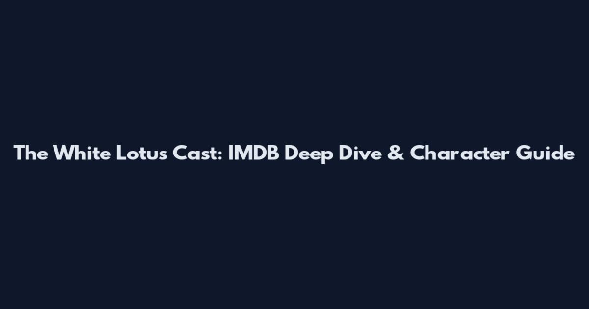 The White Lotus Cast: IMDB Deep Dive & Character Guide