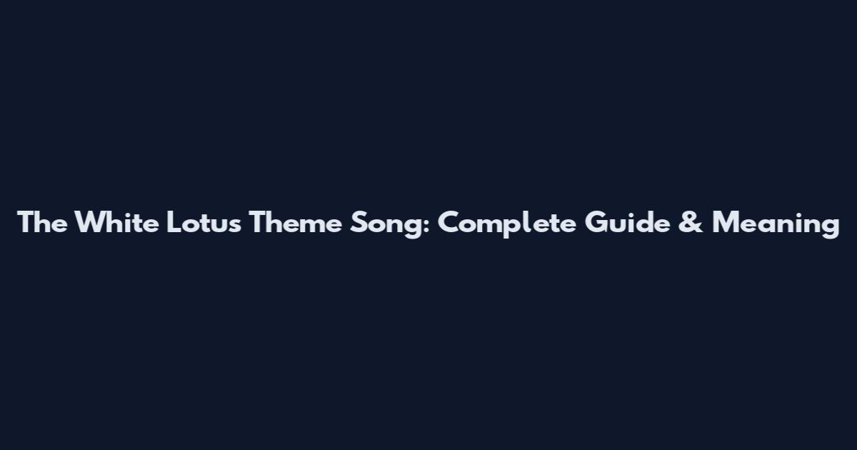 The White Lotus Theme Song: Complete Guide & Meaning