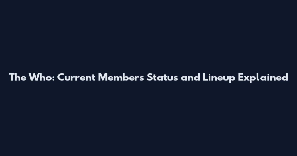 The Who: Current Members Status and Lineup Explained