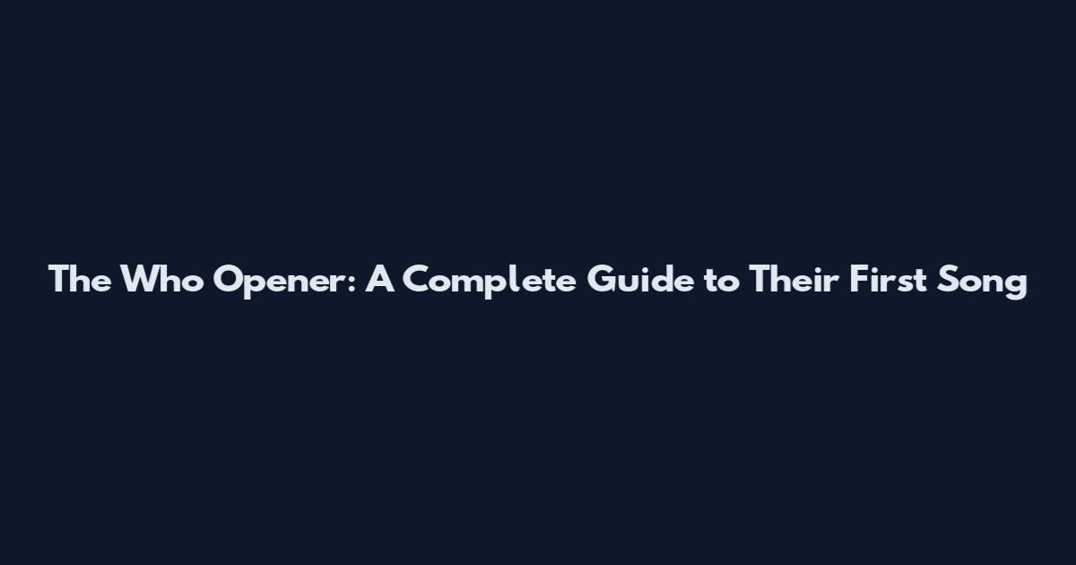 The Who Opener: A Complete Guide to Their First Song