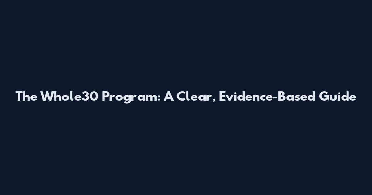 The Whole30 Program: A Clear, Evidence-Based Guide