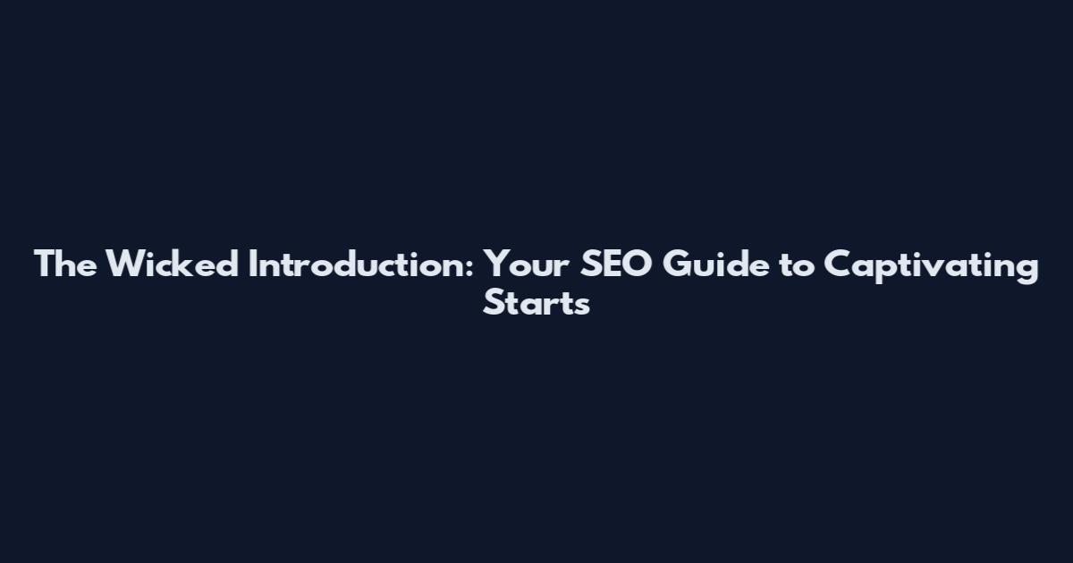 The Wicked Introduction: Your SEO Guide to Captivating Starts