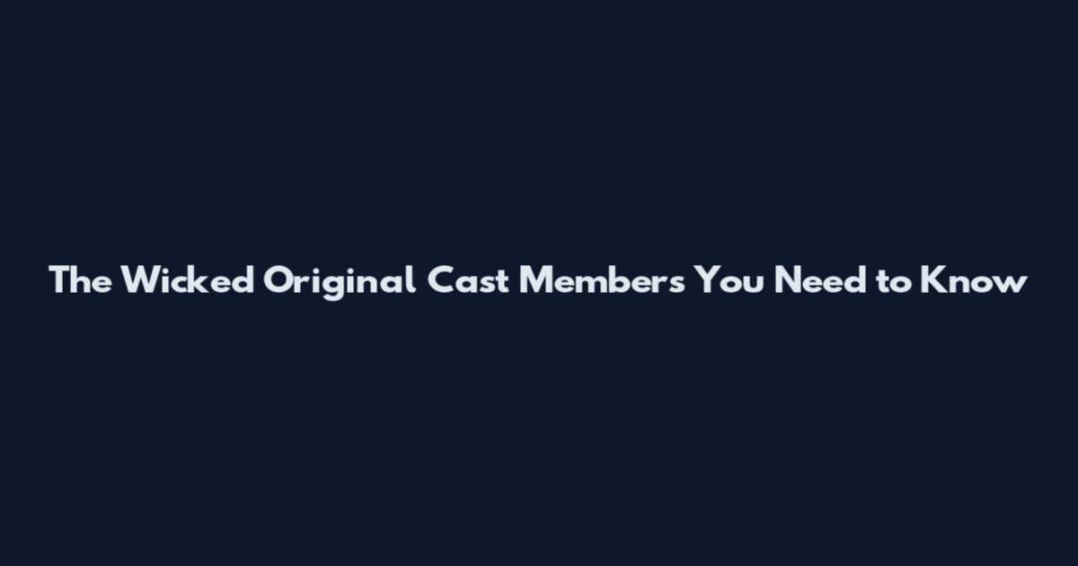 The Wicked Original Cast Members You Need to Know