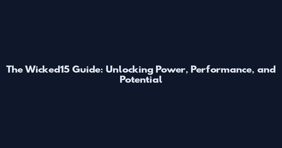 The Wicked15 Guide: Unlocking Power, Performance, and Potential