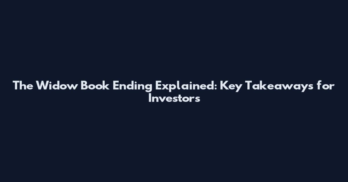 The Widow Book Ending Explained: Key Takeaways for Investors