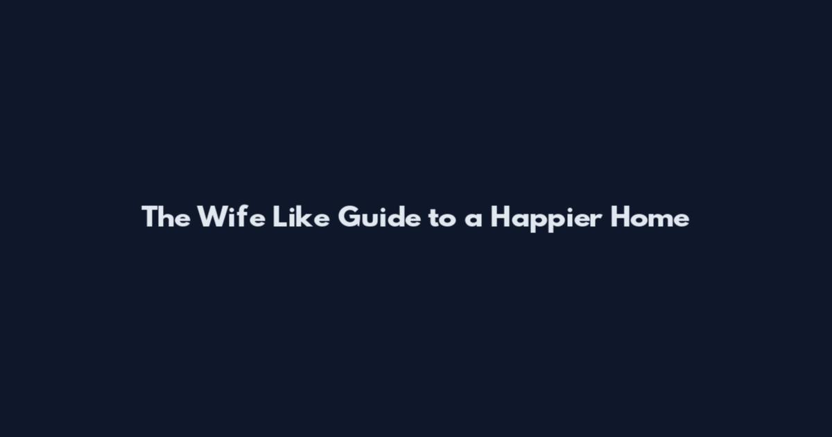 The Wife Like Guide to a Happier Home