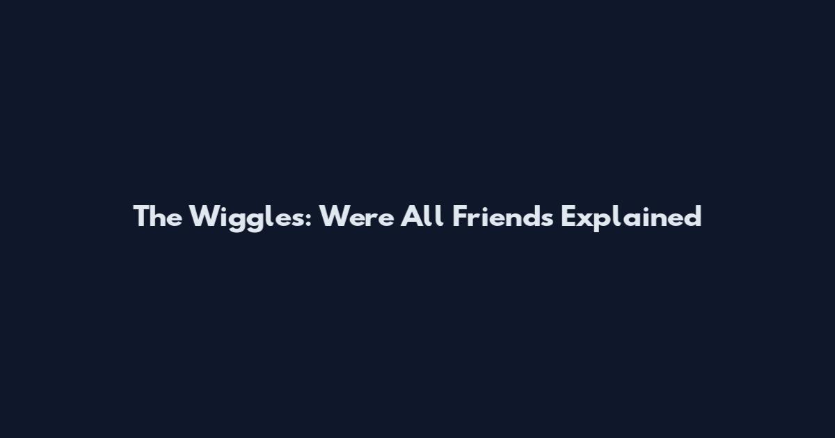 The Wiggles: We're All Friends Explained