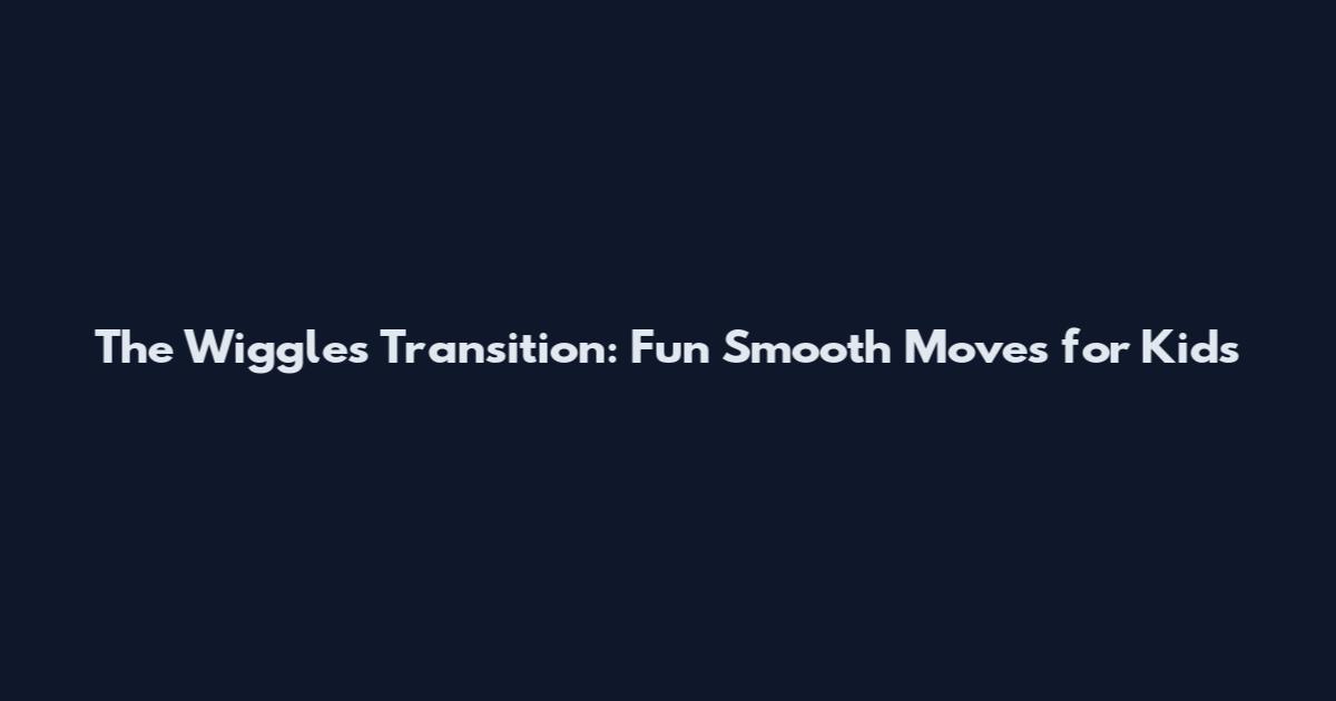 The Wiggles Transition: Fun Smooth Moves for Kids