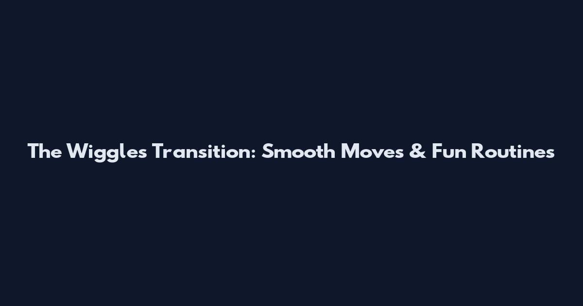 The Wiggles Transition: Smooth Moves & Fun Routines