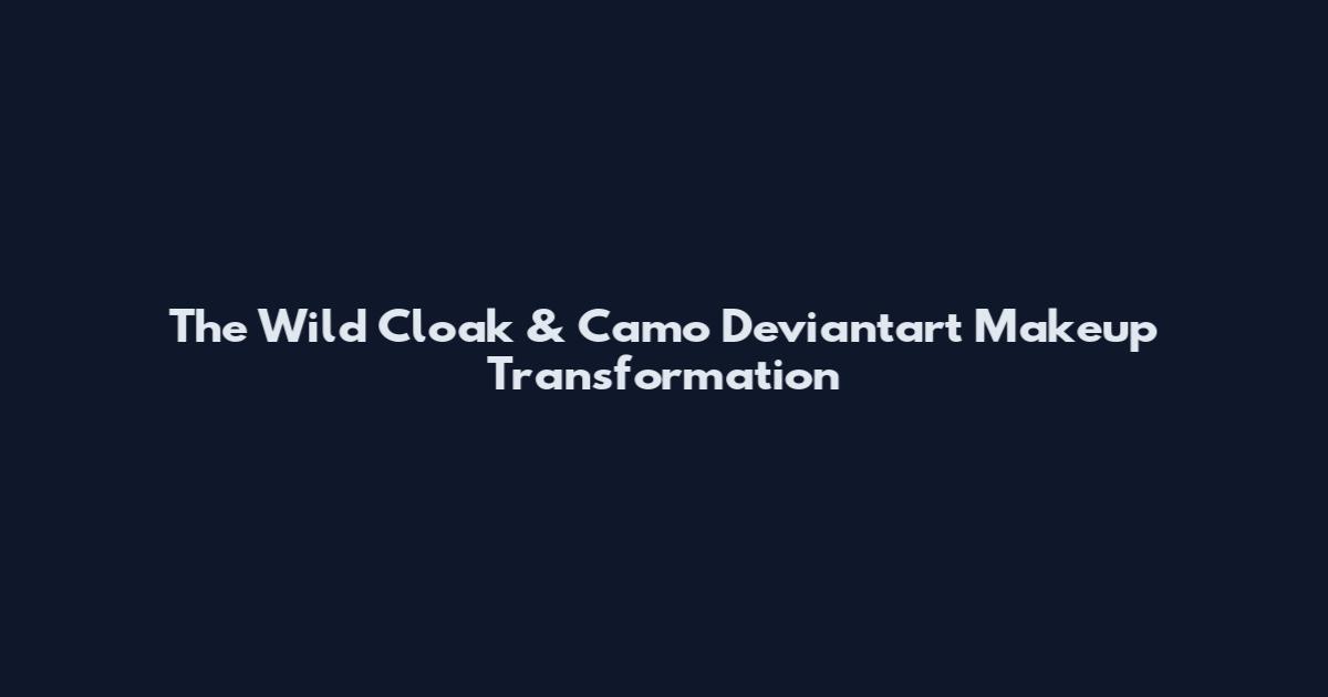 The Wild Cloak & Camo Deviantart Makeup Transformation