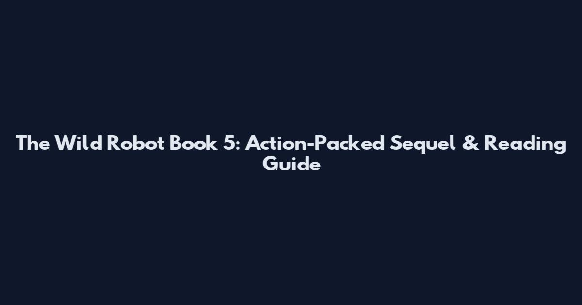 The Wild Robot Book 5: Action-Packed Sequel & Reading Guide