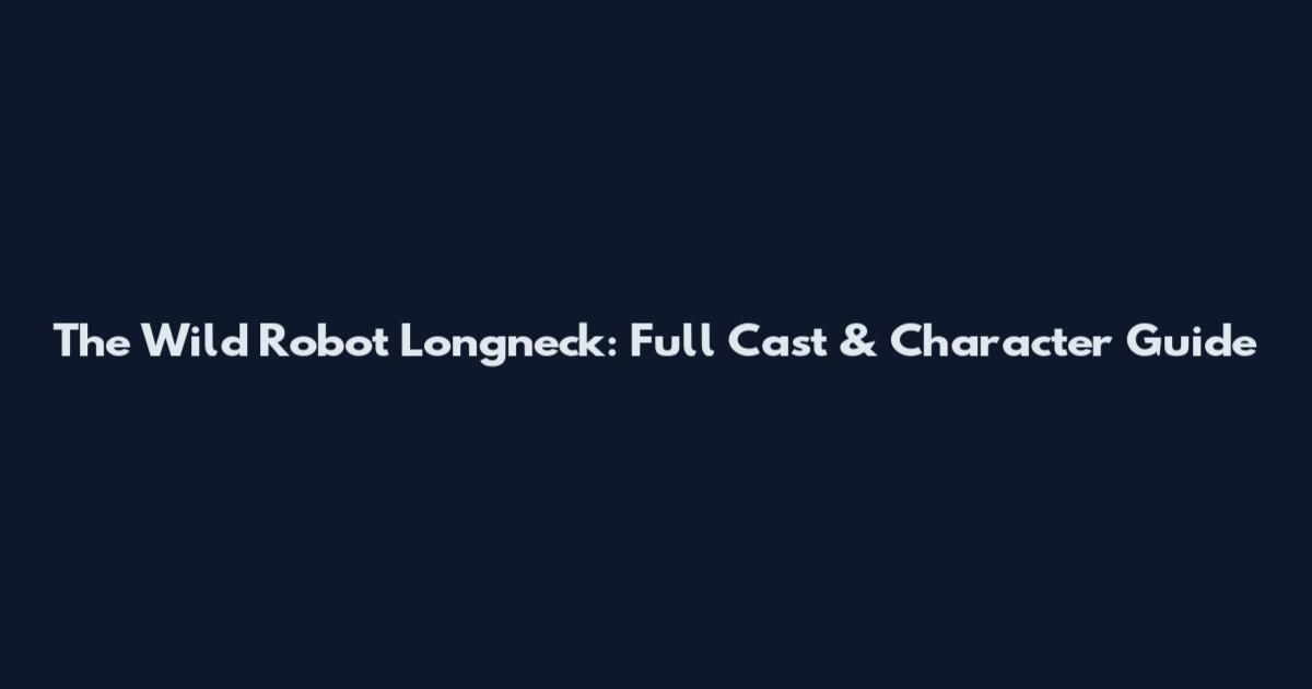 The Wild Robot Longneck: Full Cast & Character Guide