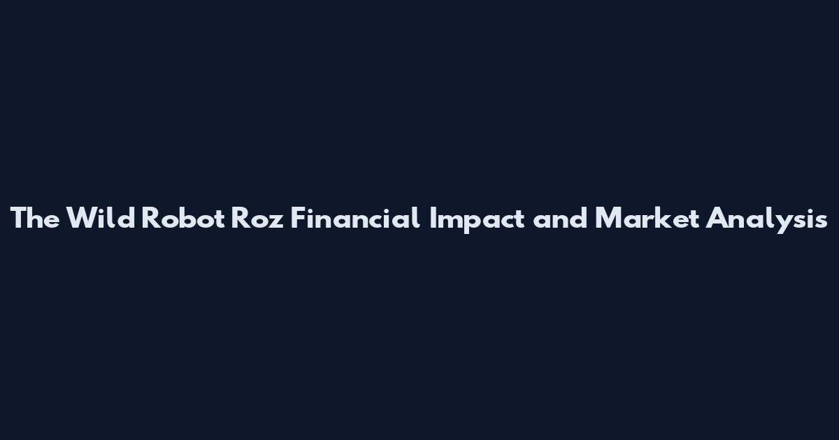 The Wild Robot Roz Financial Impact and Market Analysis