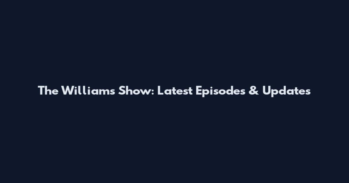 The Williams Show: Latest Episodes & Updates