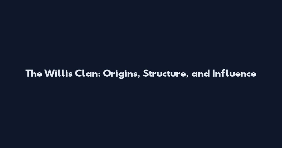 The Willis Clan: Origins, Structure, and Influence