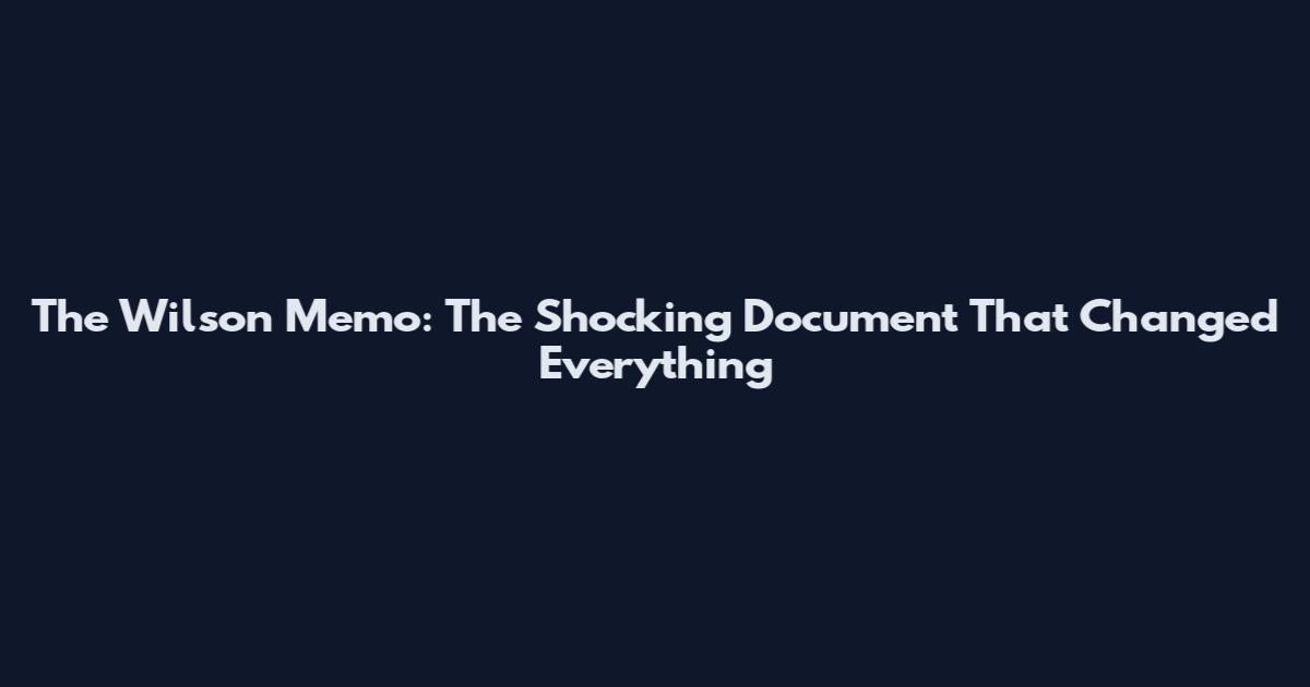 The Wilson Memo: The Shocking Document That Changed Everything