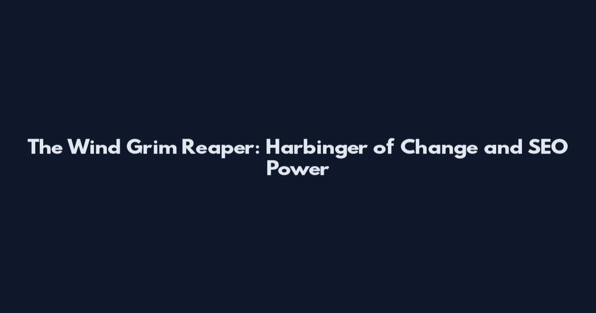 The Wind Grim Reaper: Harbinger of Change and SEO Power