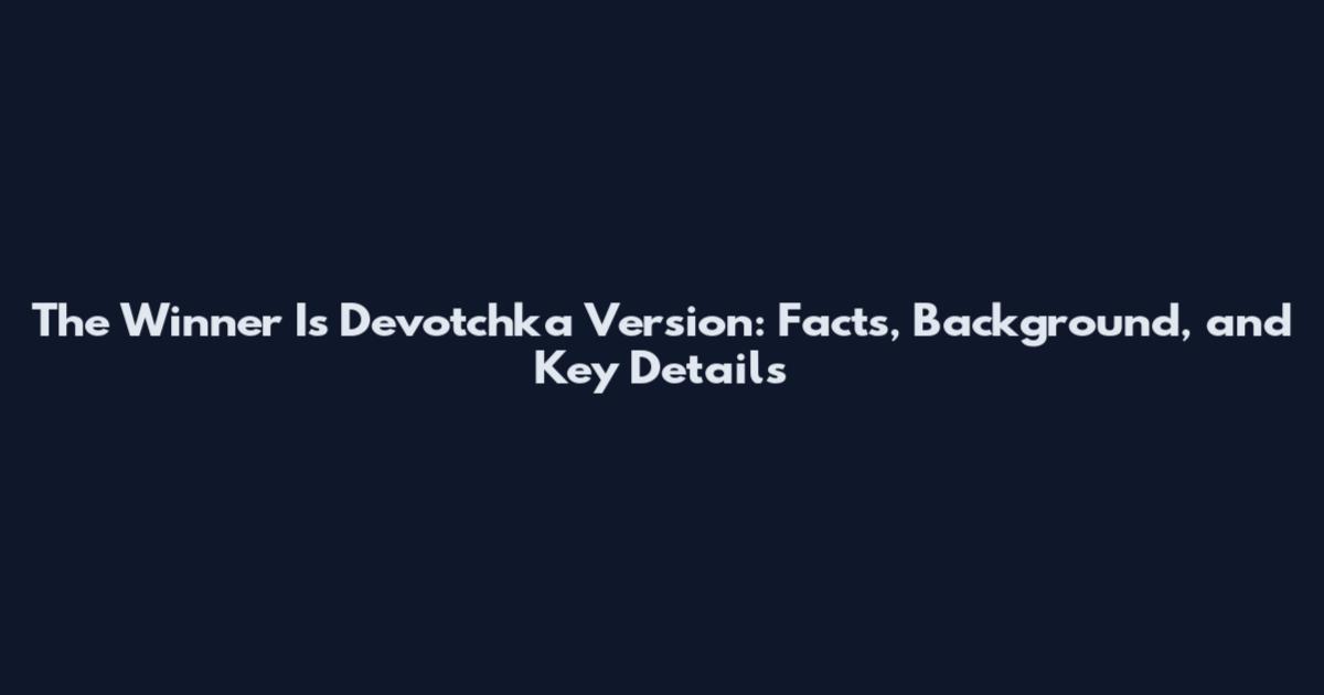 The Winner Is Devotchka Version: Facts, Background, and Key Details