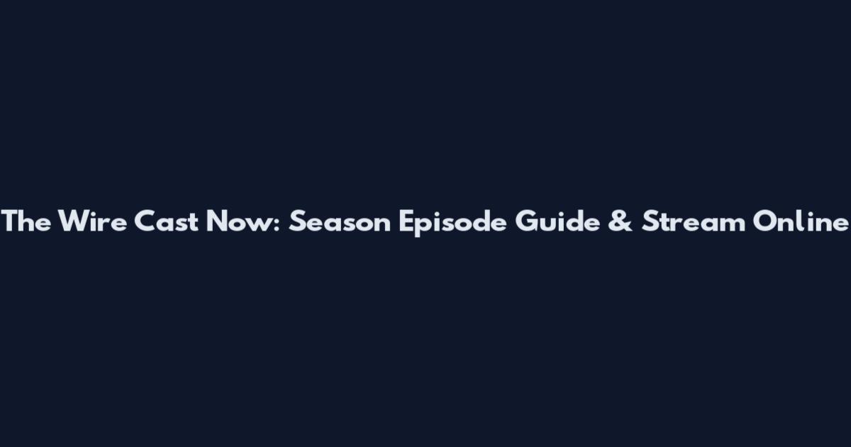 The Wire Cast Now: Season Episode Guide & Stream Online