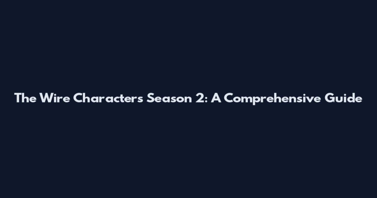 The Wire Characters Season 2: A Comprehensive Guide