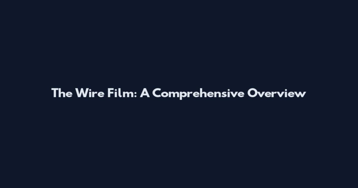 The Wire Film: A Comprehensive Overview