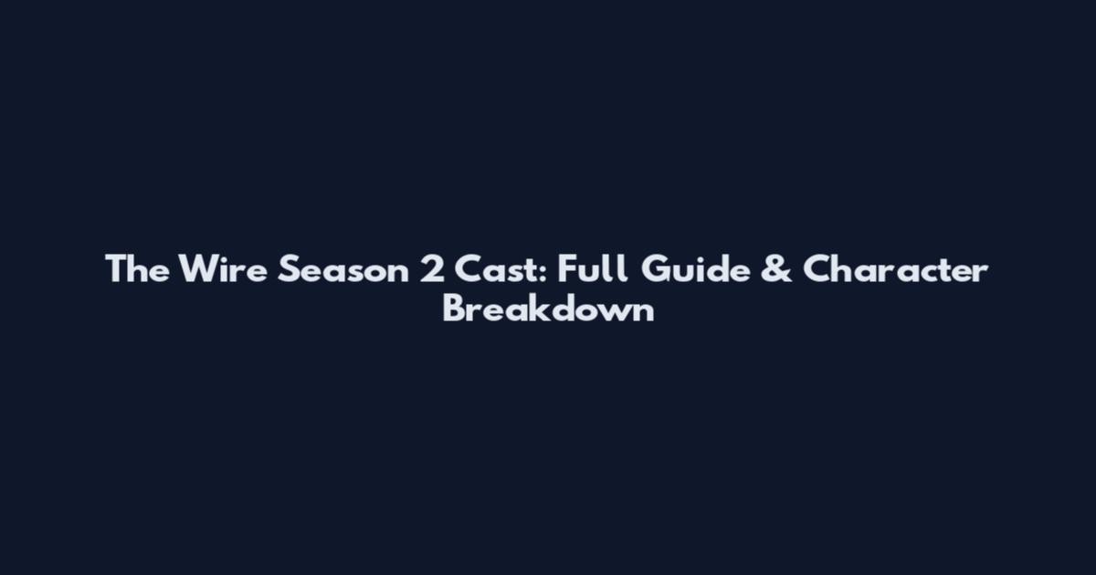 The Wire Season 2 Cast: Full Guide & Character Breakdown