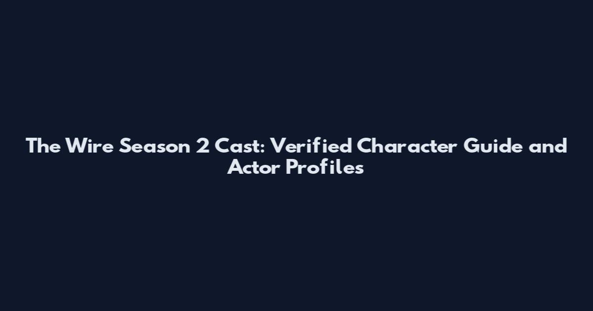 The Wire Season 2 Cast: Verified Character Guide and Actor Profiles