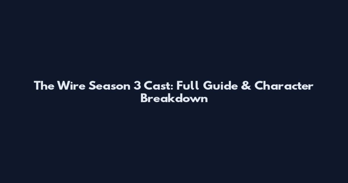 The Wire Season 3 Cast: Full Guide & Character Breakdown