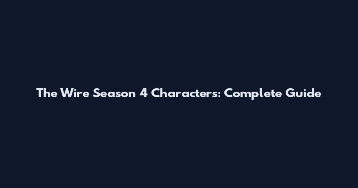 The Wire Season 4 Characters: Complete Guide