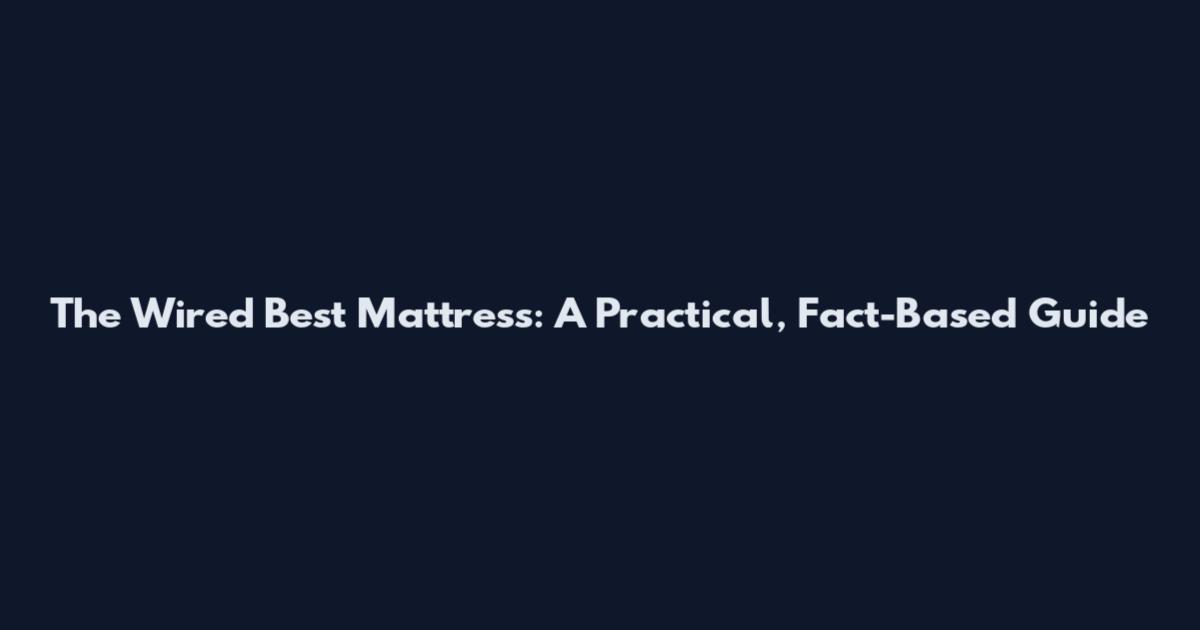 The Wired Best Mattress: A Practical, Fact-Based Guide