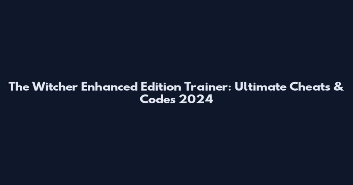 The Witcher Enhanced Edition Trainer: Ultimate Cheats & Codes 2024