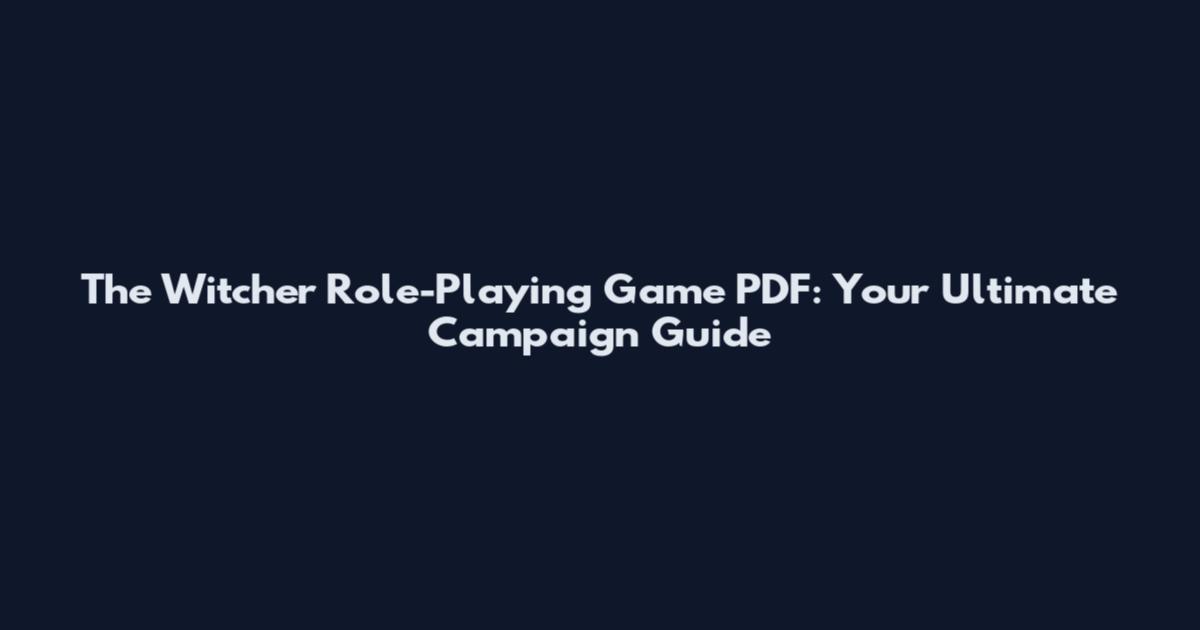 The Witcher Role-Playing Game PDF: Your Ultimate Campaign Guide