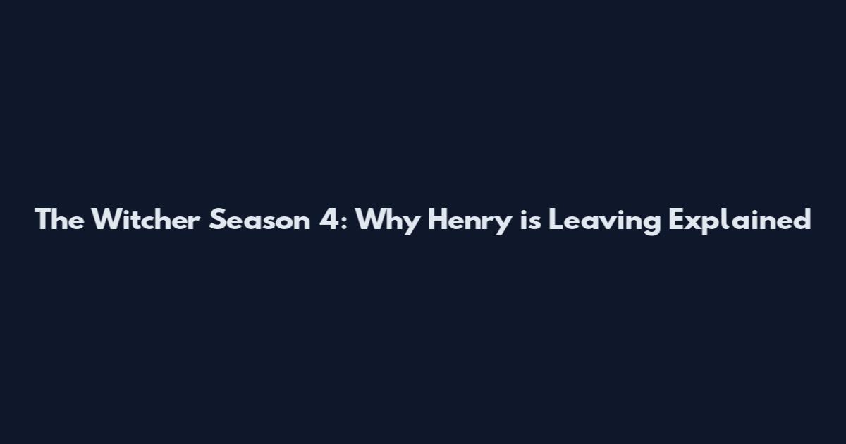 The Witcher Season 4: Why Henry is Leaving Explained