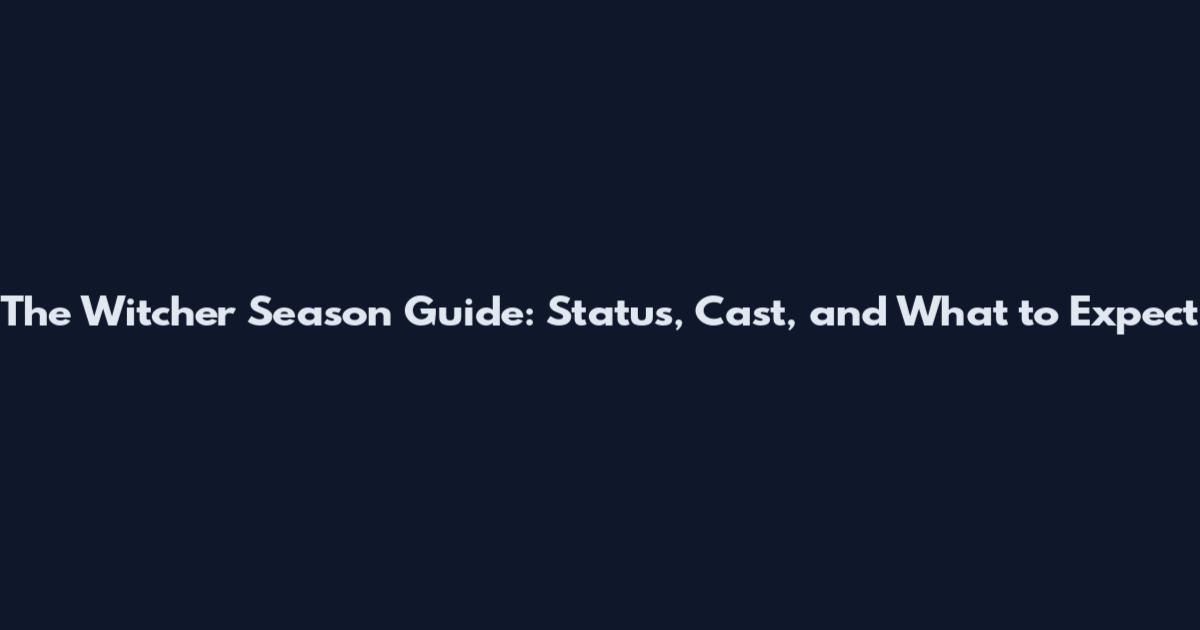 The Witcher Season Guide: Status, Cast, and What to Expect