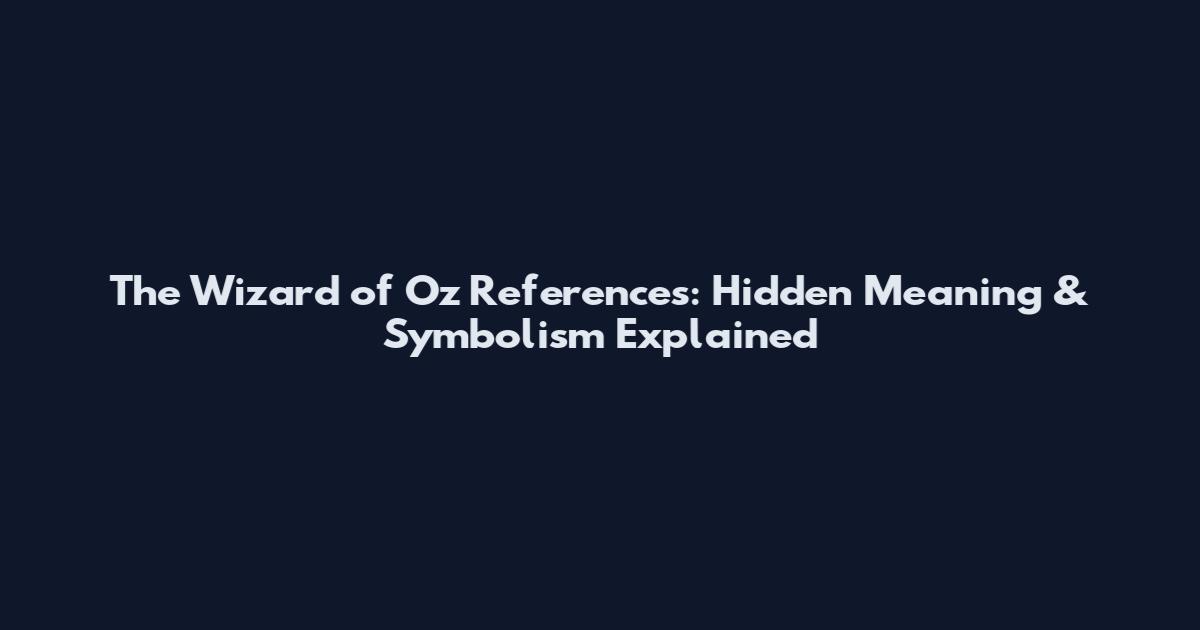 The Wizard of Oz References: Hidden Meaning & Symbolism Explained