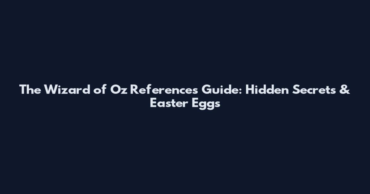 The Wizard of Oz References Guide: Hidden Secrets & Easter Eggs