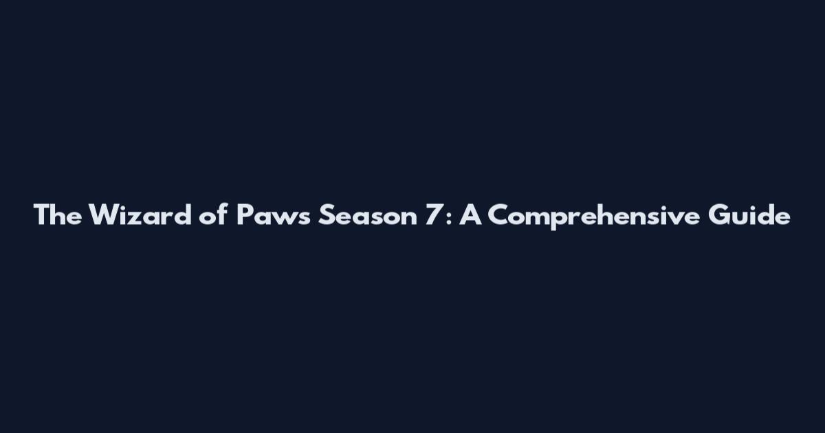 The Wizard of Paws Season 7: A Comprehensive Guide