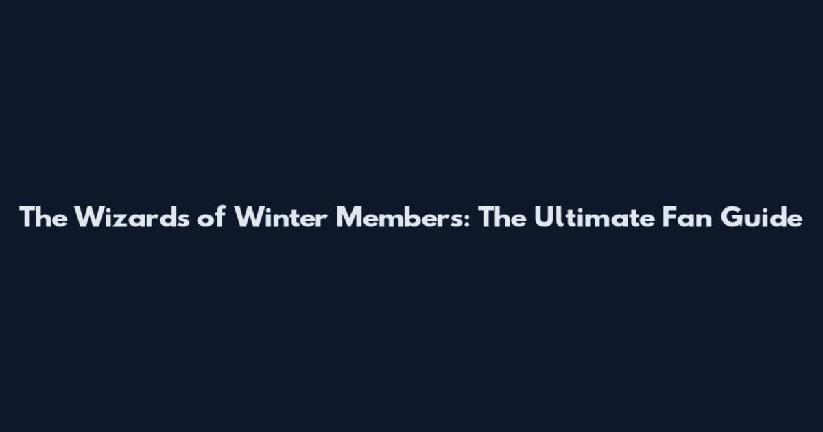 The Wizards of Winter Members: The Ultimate Fan Guide