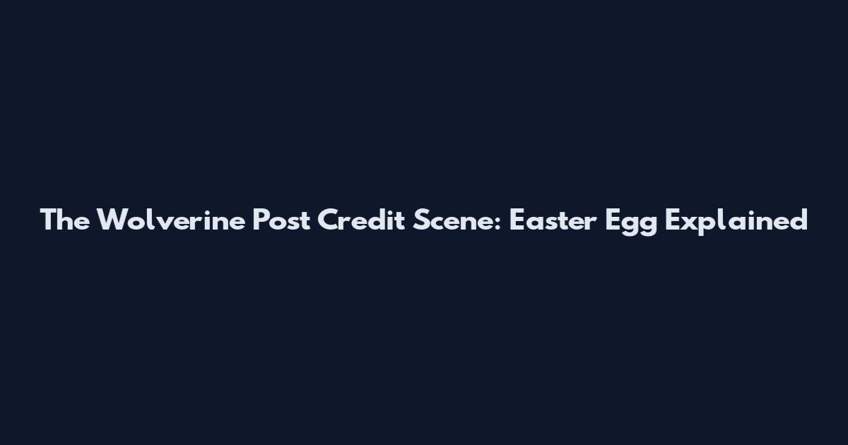 The Wolverine Post Credit Scene: Easter Egg Explained