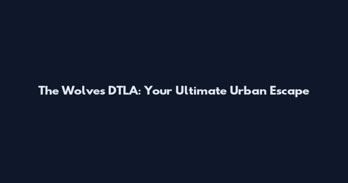 The Wolves DTLA: Your Ultimate Urban Escape