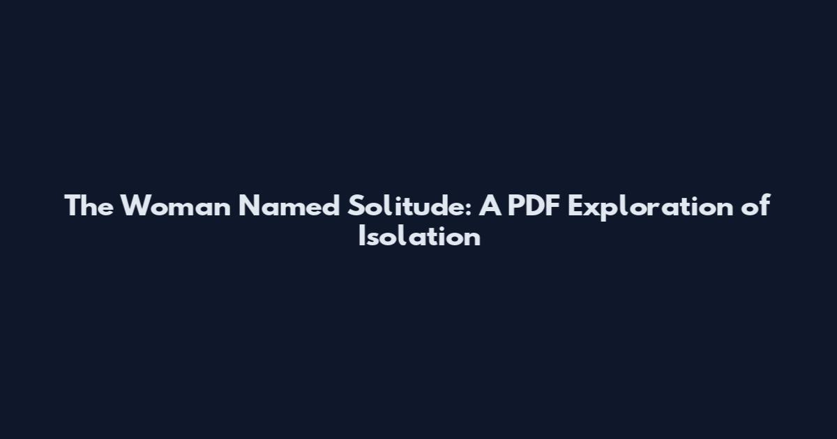 The Woman Named Solitude: A PDF Exploration of Isolation