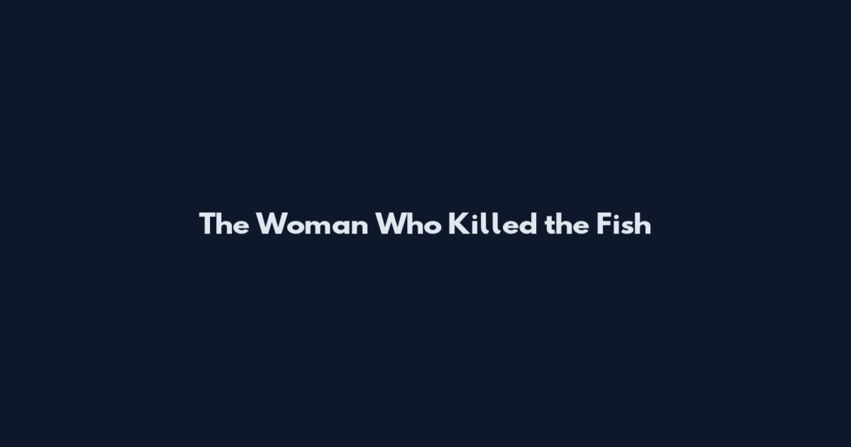 The Woman Who Killed the Fish