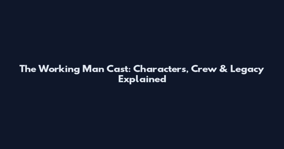 The Working Man Cast: Characters, Crew & Legacy Explained