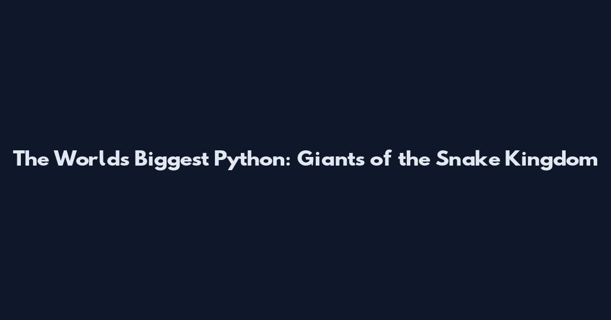 The World's Biggest Python: Giants of the Snake Kingdom