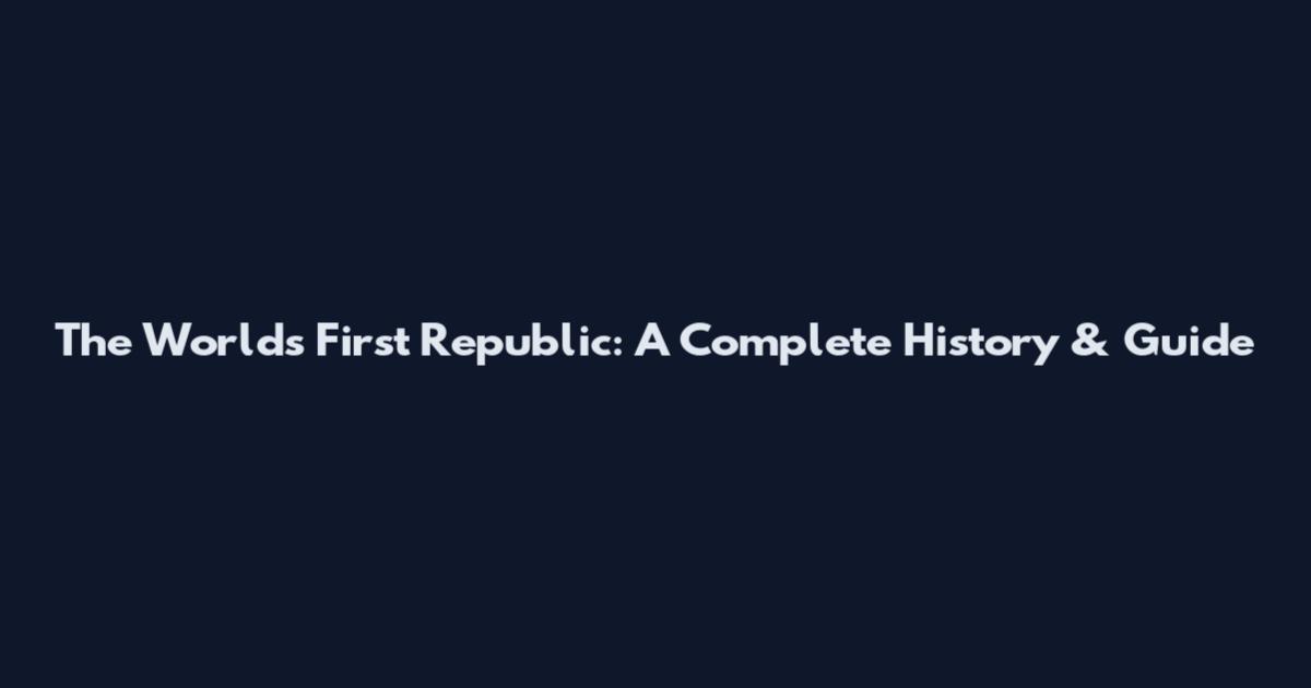 The World's First Republic: A Complete History & Guide