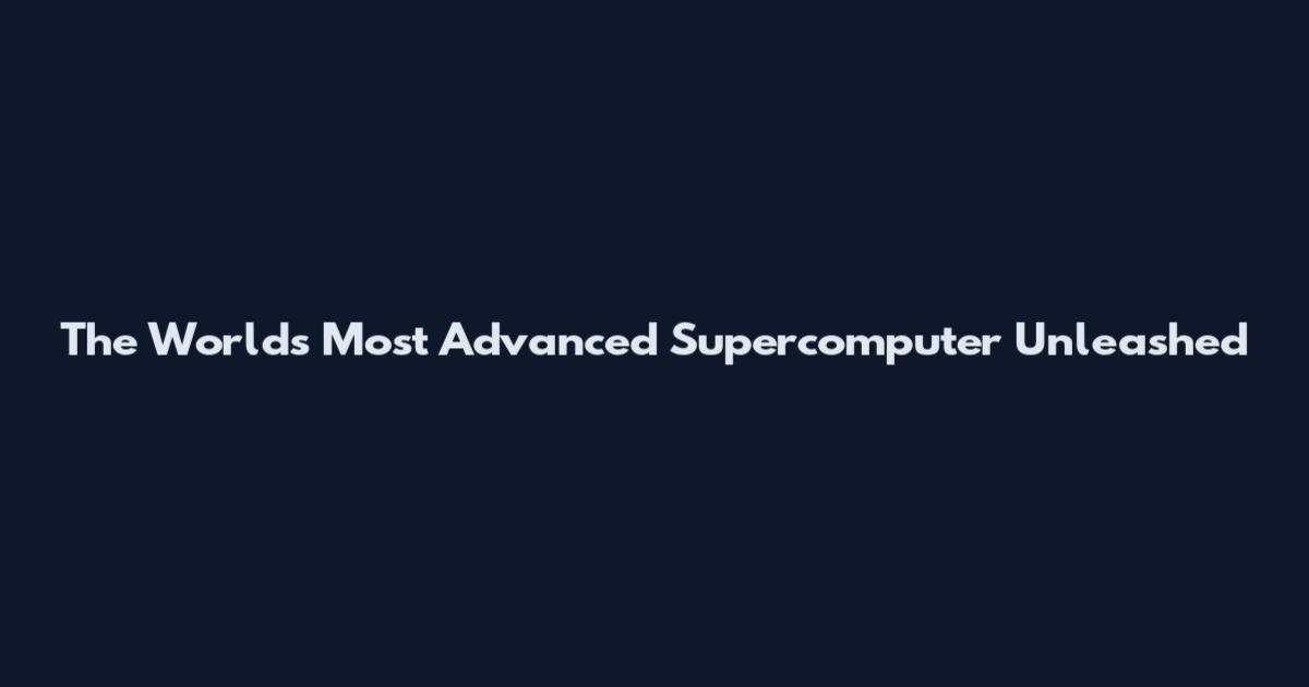 The World's Most Advanced Supercomputer Unleashed